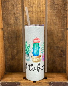 What the Fucculent 20 oz Stainless Steel Skinny Tumbler Sublimation
